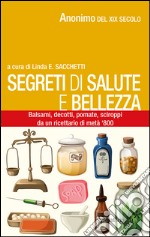 Segreti di salute bellezza. Balsami, decotti, pomate, sciroppi tratti da un ricettario di metà '800 libro