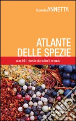 Atlante delle spezie. Con 101 ricette da tutto il mondo libro