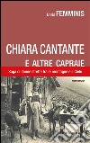 Chiara cantante e altre capraie. Saga di donne strette tra le montagne e il cielo libro