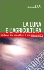 La luna e l'agricoltura. L'influenza della luna nei lavori di terra, bosco e cantina