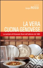 La vera cucina genovese. Facile ed economica. La prima edizione (1865) della cuciniera di E. Rossi libro