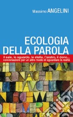 Ecologia della parola. Il sale, lo sguardo, le stelle, l'aratro, il dono... per un altro modo di sguardare la realtà libro