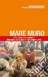 Mare muro. Il Mediterraneo sguardato dalla parte di chi parte e non sempre arriva libro