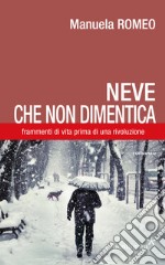 Neve che non dimentica. Frammenti di vita prima di una rivoluzione libro