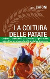 La coltura delle patate. Tecniche di coltivazione, conservazione rigenerazione libro