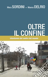 Oltre il confine. Istantanee dal centro del mondo libro
