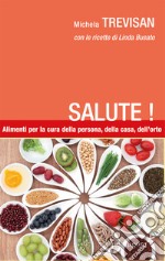 Salute! Alimenti per la cura della persona, della casa, dell'orto libro