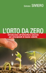 L'orto da zero. Introduzione all'agricoltura naturale per principianti di buona volontà libro