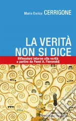 La verità non si dice. Riflessioni intorno alla verità a partire da Pavel A. Florenskij libro