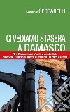 Ci vediamo stasera a Damasco. Contro la Rivoluzione Verde, tra i contadini: due vite, una sola scelta di campo (in tutti i sensi) libro