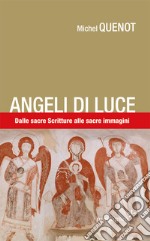 Angeli di luce. Dalle sacre Scritture alla sacre immagini libro