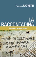 La raccontadina. Racconti a passo di vanga libro