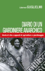 Diario di un giardiniere anarchico. Storie di vita e appunti di agricoltura e giardinaggio libro