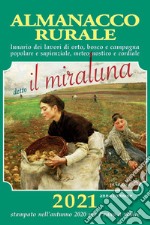 Almanacco rurale detto il miraluna 2021. Lunario dei lavori di orto, bosco e campagna popolare e sapienziale, meteognostico e cordiale libro