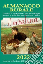 Almanacco rurale detto il miraluna 2022. Lunario dei lavori di orto, bosco e campagna, popolare e sapienziale, meteognostico e cordiale libro