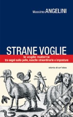 Strane voglie. Le voglie materne, tra segni sulla pelle, nascite straordinarie e imposture libro