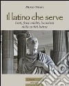 Il latino che serve. Detti, frasi celebri, locuzioni della civiltà latina libro di Tiberi Mario