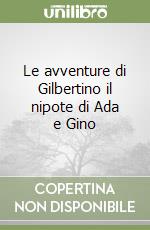 Le avventure di Gilbertino il nipote di Ada e Gino