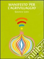 Manifesto per l'Agrivillaggio. Rigenerare il suolo e la vita con l'agricoltura on demand libro