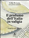 Il profumo dell'Italia in valigia. Diario-ricettario libro di De Luca Cetta