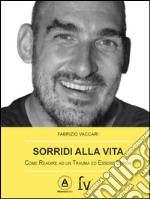 Sorridi alla vita. Come reagire ad un trauma ed essere sereni libro