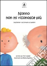 Nonno non mi riconosce più. L'Alzheimer raccontato ai bambini