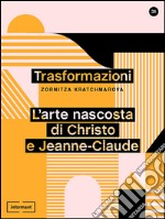 Trasformazioni. L'arte nascosta di Christo e Jeanne-Claude libro