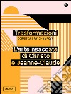 Trasformazioni. L'arte nascosta di Christo e Jeanne-Claude libro