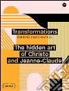 Transformations. The hidden art of Christo and Jeanne-Claude libro