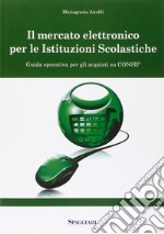 Il mercato elettronico per le istituzioni scolastiche. Guida operativa per gli acquisti su Consip. Con CD-ROM libro