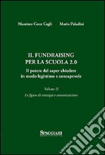 Il Fundraising per la scuola 2.0. Il potere del saper chiedere in modo legittimo e consapevole. Vol. 2: Le figure di strategia e comunicazione