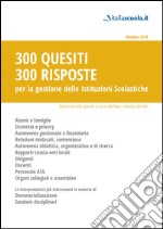 300 quesiti 300 risposte. Per la gestione delle istituzioni scolastiche libro