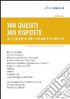 300 quesiti 300 risposte. Per la gestione delle istituzioni scolastiche libro