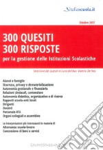 300 quesiti 300 risposte. Per la gestione delle istituzioni scolastiche. Nuova ediz. libro