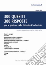 300 quesiti 300 risposte. Per la gestione delle istituzioni scolastiche libro