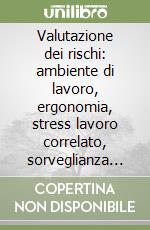 Valutazione dei rischi: ambiente di lavoro, ergonomia, stress lavoro correlato, sorveglianza sanitaria