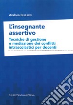 L'insegnante assertivo. Tecniche di gestione e mediazione dei conflitti intrascolastici per docenti libro