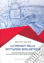 La privacy nelle istituzioni scolastiche. La protezione dei dati ai tempi del GDPR. Manuale pratico per dirigenti, personale scolastico e dpo