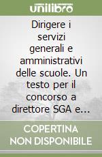 Dirigere i servizi generali e amministrativi delle scuole. Un testo per il concorso a direttore SGA e per chi lo è già libro