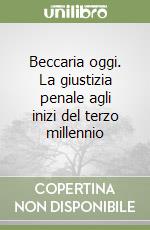 Beccaria oggi. La giustizia penale agli inizi del terzo millennio libro