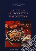 La cucina aristocratica napoletana. Ediz. illustrata