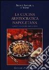 La cucina aristocratica napoletana. Ediz. illustrata libro di Santasilia Di Torpino Franco