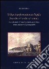 Urban transformation in Naples from the 16th to 19th centuries in a selection of travel memories, paintings, prints and period photographs. Ediz. illustrata libro