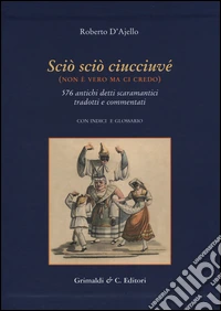 Scio' scio' ciucciuve' (non è vero ma ci credo). 576 antichi detti scaramantici tradotti e commentati libro