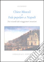 Chiese miracoli e fede popolare a Napoli. Nei ricordi dei viaggiatori stranieri. Ediz. limitata libro