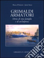 Grimaldi armatori storia di una famiglia e di un'impresa. Ediz. a colori