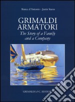 Grimaldi armatori. The story of a family and a company. Ediz. a colori