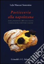 Pasticceria alla napoletana storia. Storia, tradizioni e 200 facili ricette per dolci, gelati, confetture e liquori libro