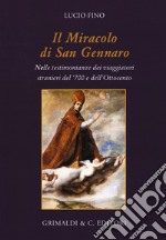 Il miracolo di san Gennaro della liquefazione del sangue. Nelle testimonianze dei viaggiatori stranieri del '700 e dell'Ottocento libro