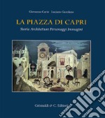 La piazza di Capri. Storia, architetture, personaggi, immagini. Ediz. a colori libro